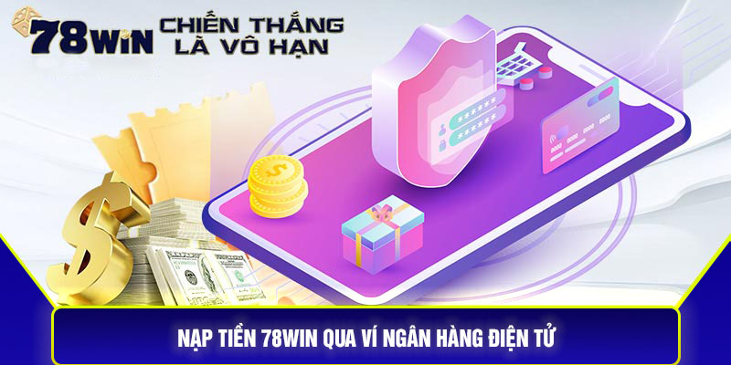 Nạp tiền 78Win qua ví ngân hàng điện tử
